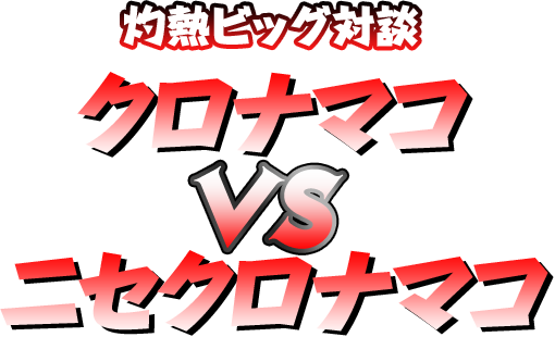 灼熱ビッグ対談　クロナマコVSニセクロナマコ